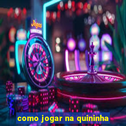 como jogar na quininha